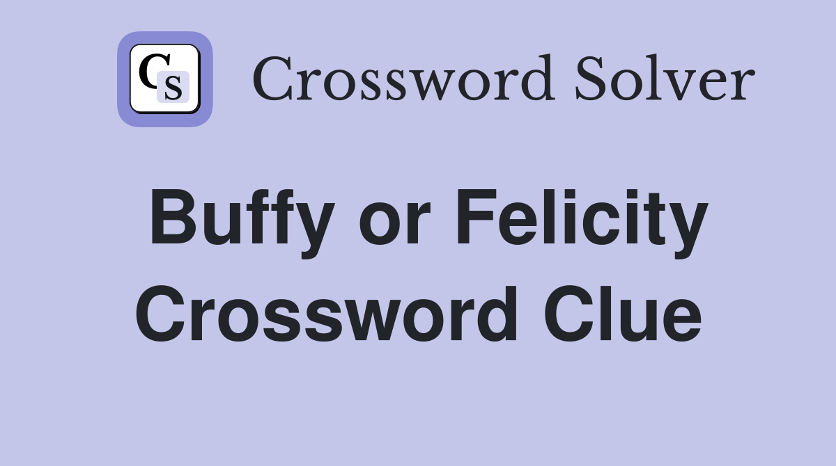 Buffy or Felicity Crossword Clue