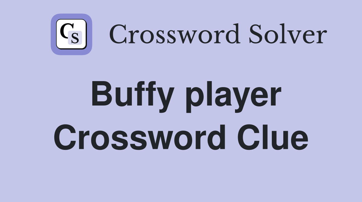 Buffy player Crossword Clue