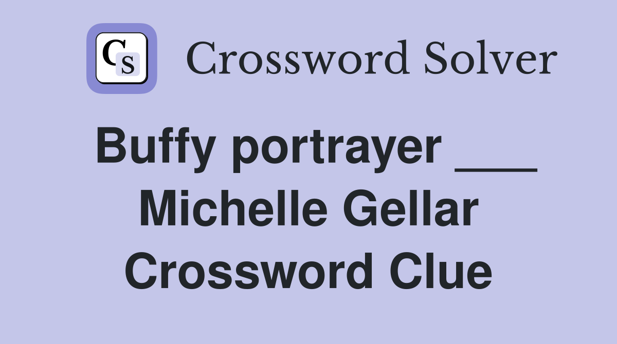Buffy portrayer ___ Michelle Gellar Crossword Clue