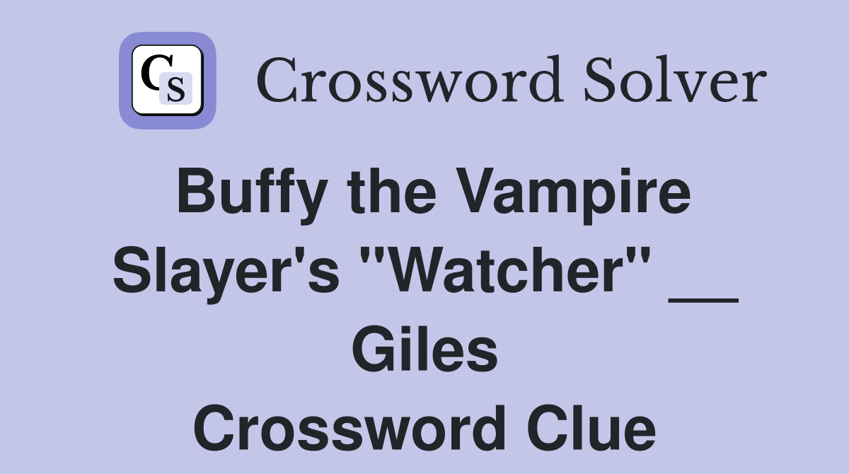 Buffy the Vampire Slayer's "Watcher" __ Giles Crossword Clue