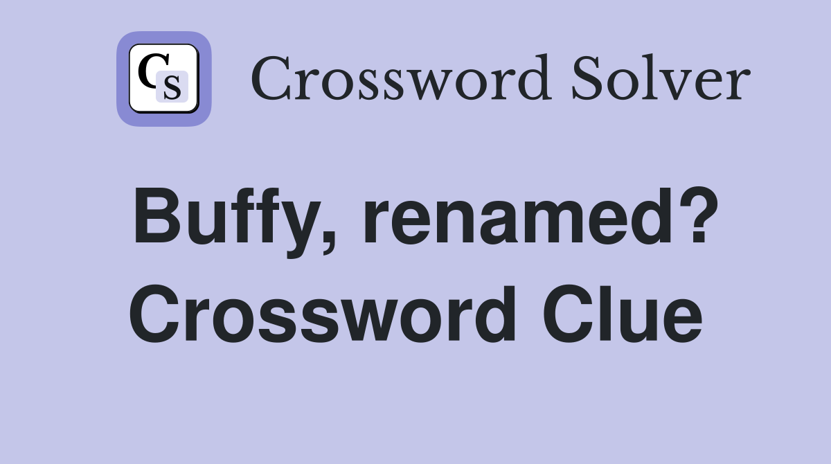 Buffy, renamed? Crossword Clue