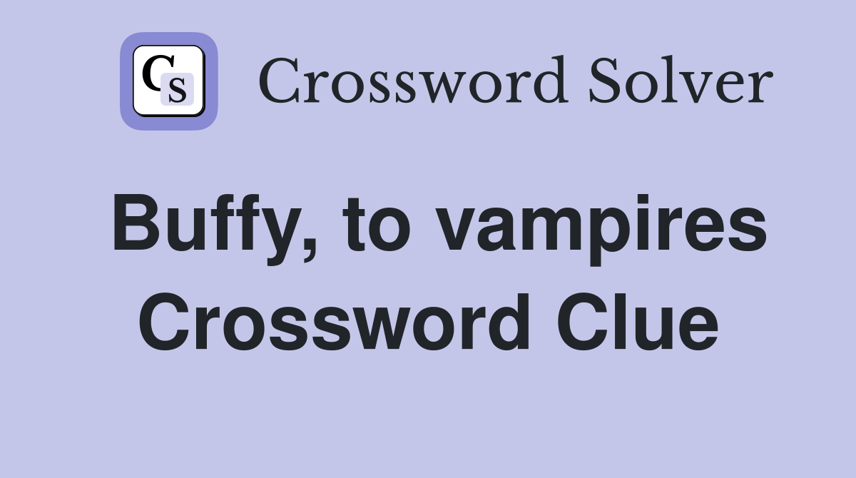 Buffy, to vampires Crossword Clue