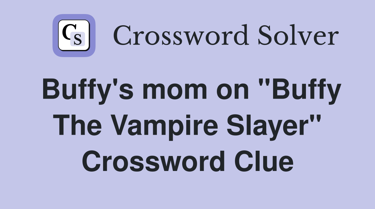 Buffy's mom on "Buffy The Vampire Slayer" Crossword Clue
