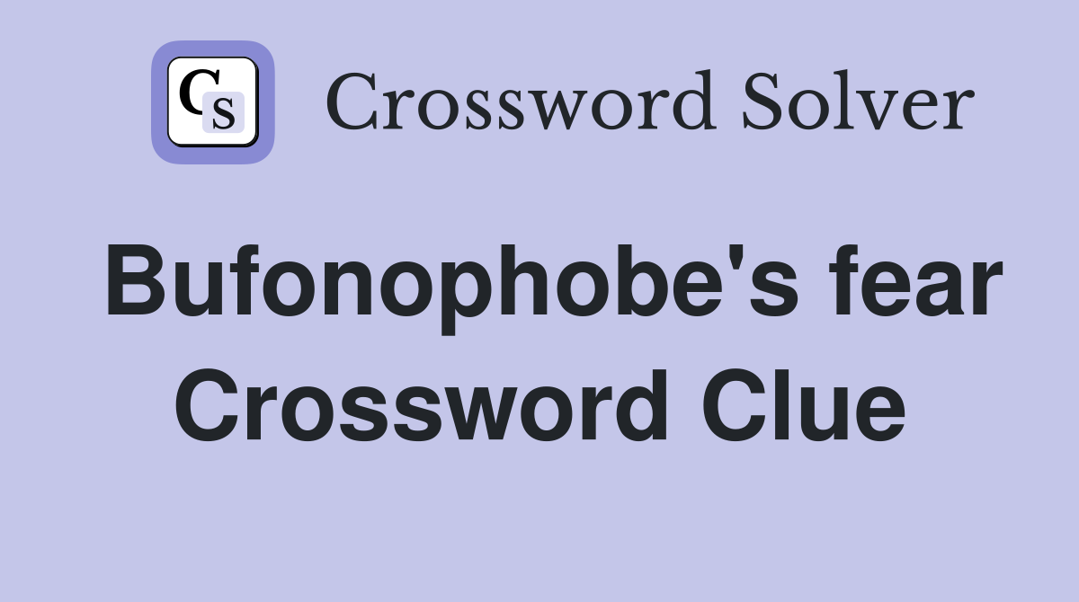 Bufonophobe's fear Crossword Clue