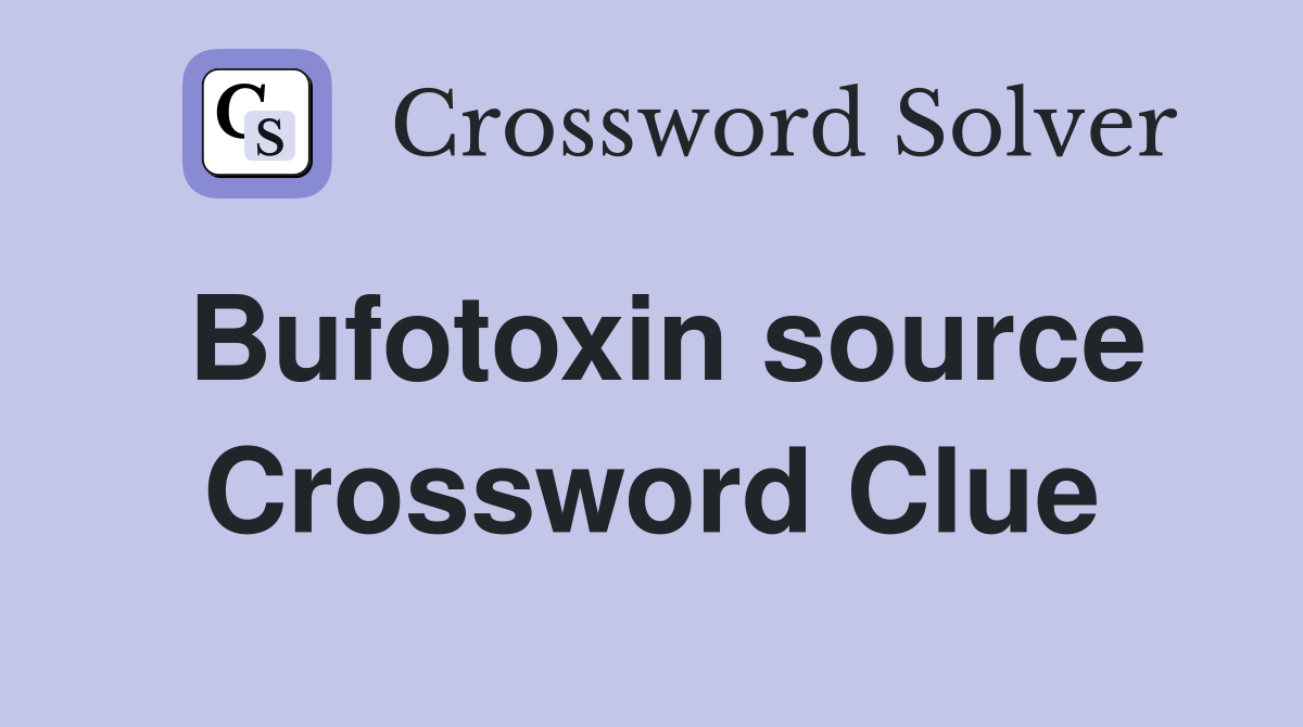 Bufotoxin source Crossword Clue