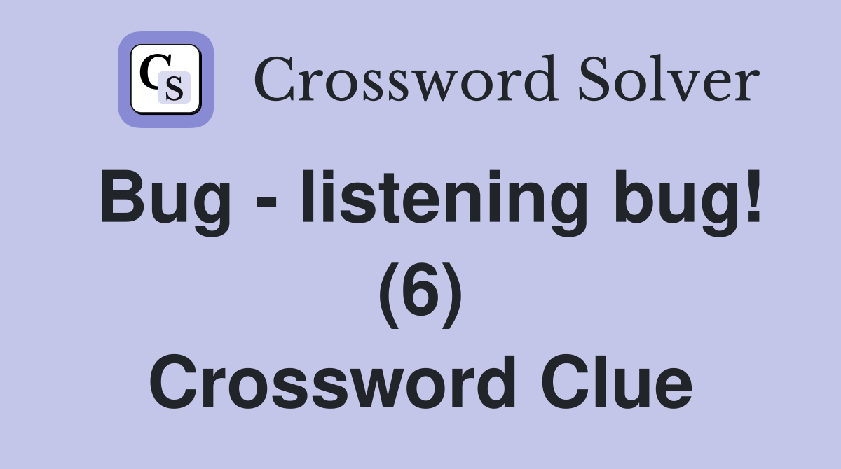 Bug - listening bug! (6) Crossword Clue