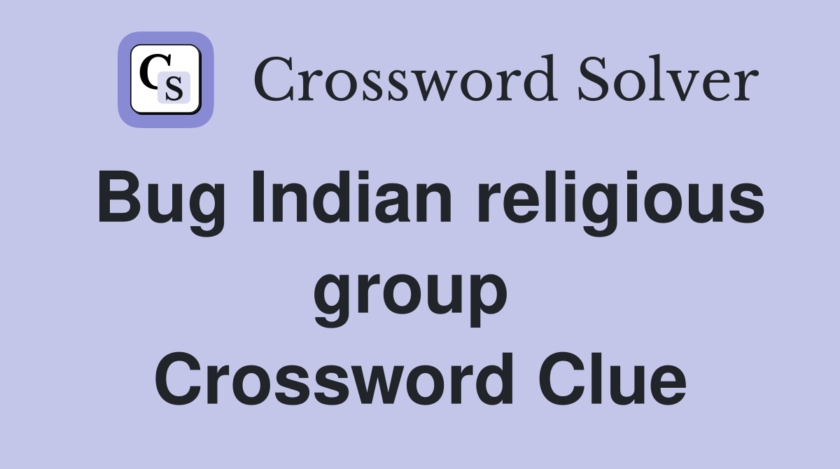 Bug Indian religious group  Crossword Clue