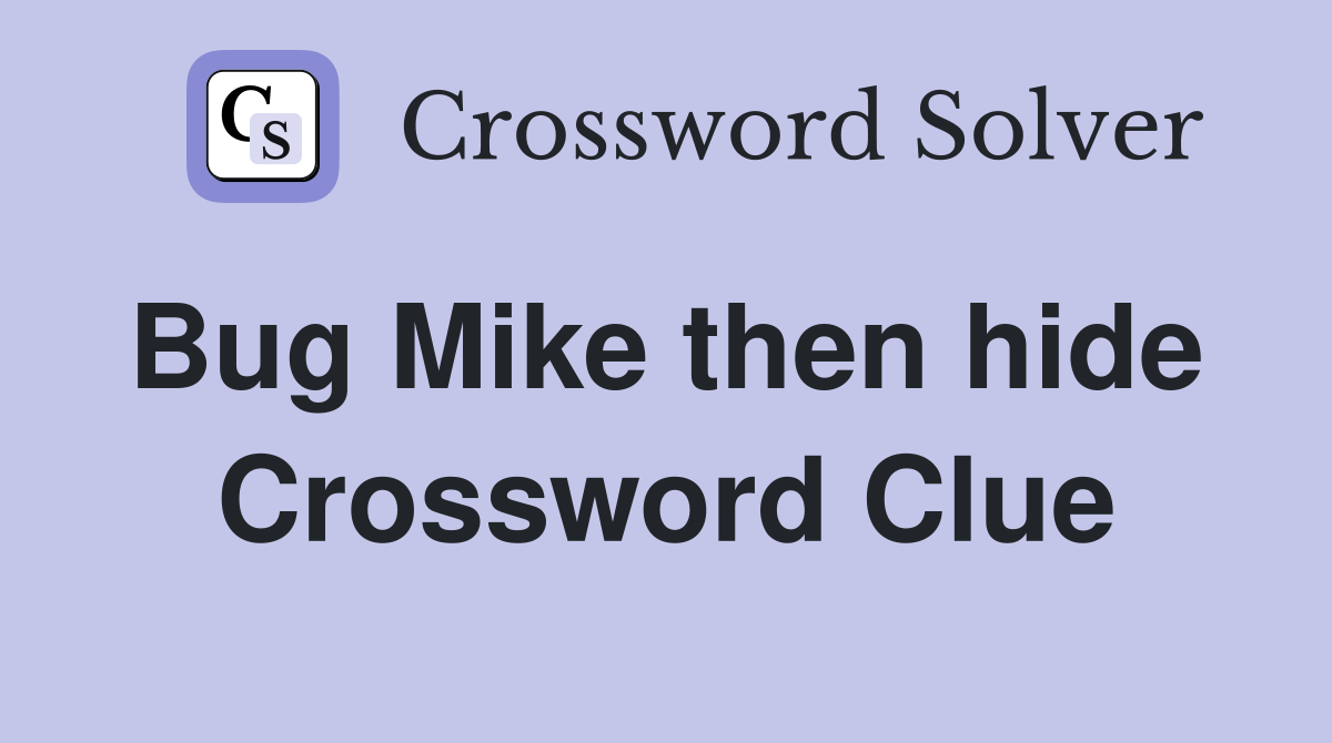 Bug Mike then hide  Crossword Clue