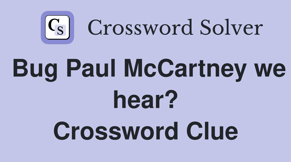 Bug Paul McCartney we hear? Crossword Clue