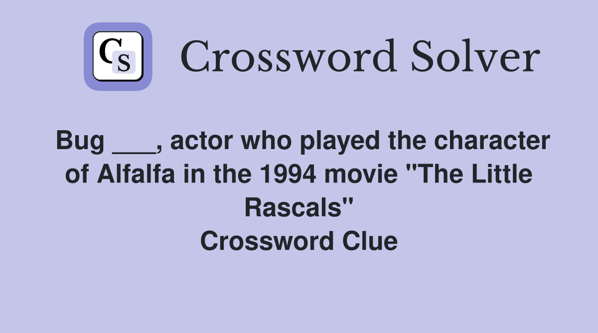 Bug ___, actor who played the character of Alfalfa in the 1994 movie "The Little Rascals" Crossword Clue