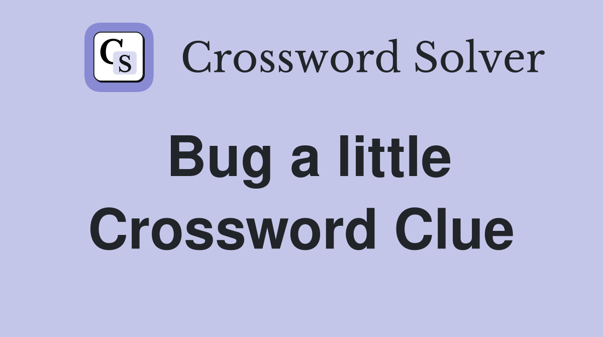 Bug a little Crossword Clue Answers Crossword Solver