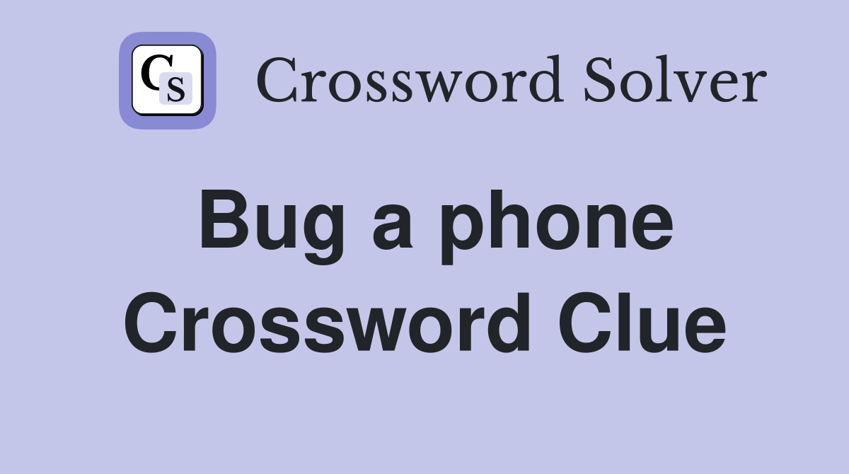 Bug a phone Crossword Clue