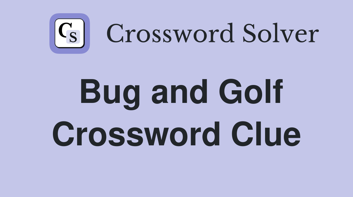 Bug and Golf Crossword Clue