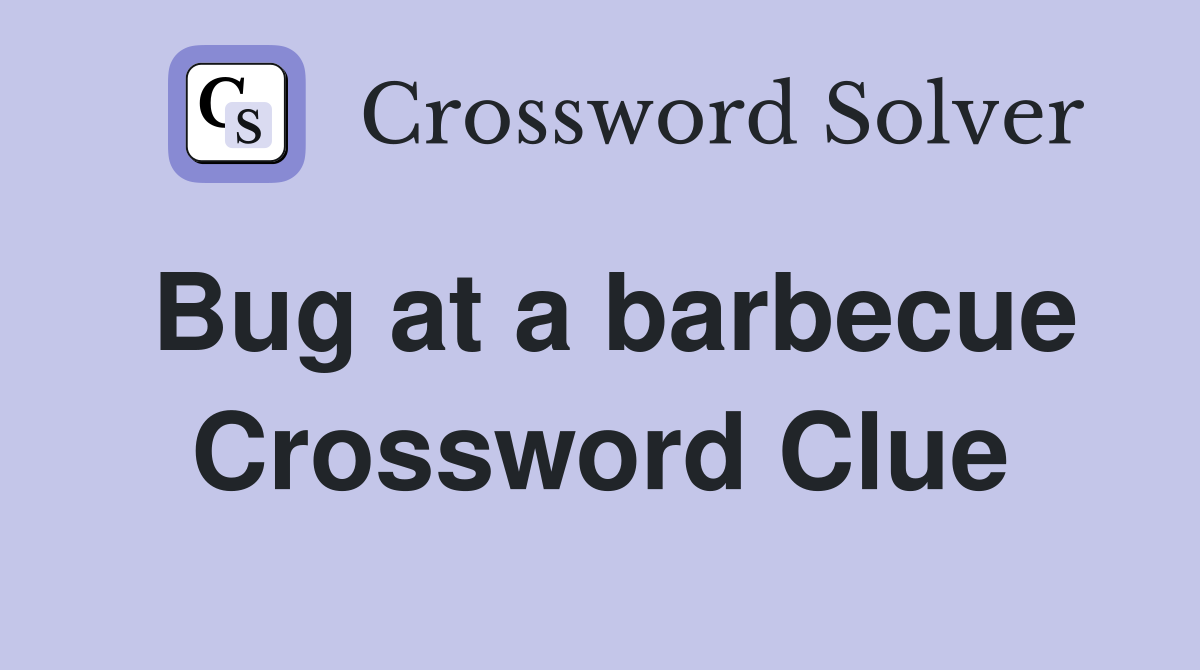 Bug at a barbecue Crossword Clue