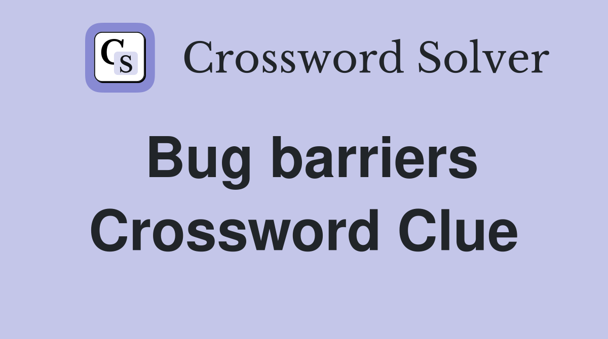 Bug barriers Crossword Clue