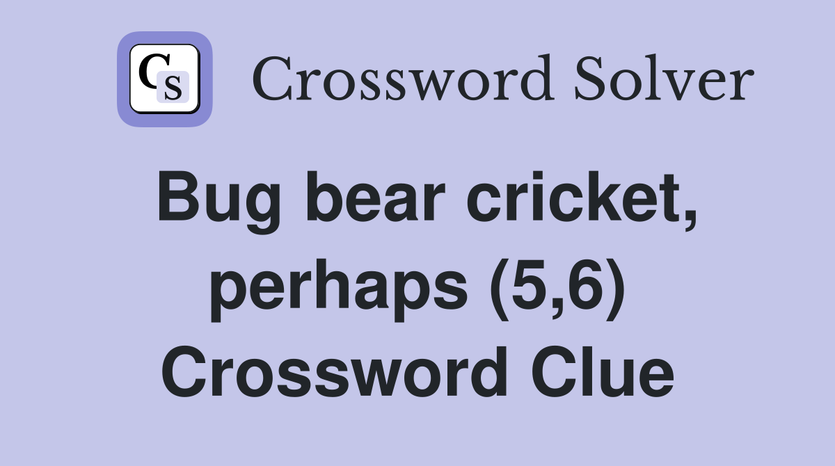 Bug bear cricket, perhaps (5,6) Crossword Clue