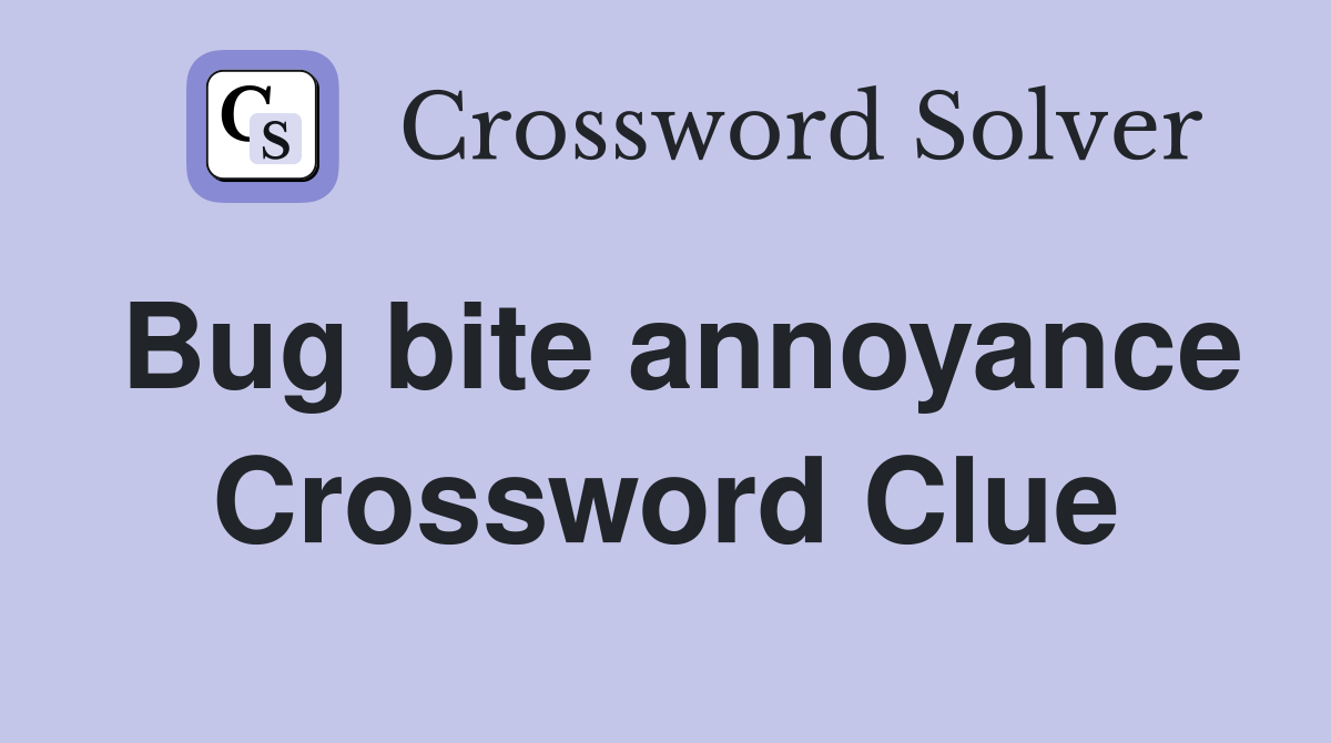 Bug bite annoyance Crossword Clue