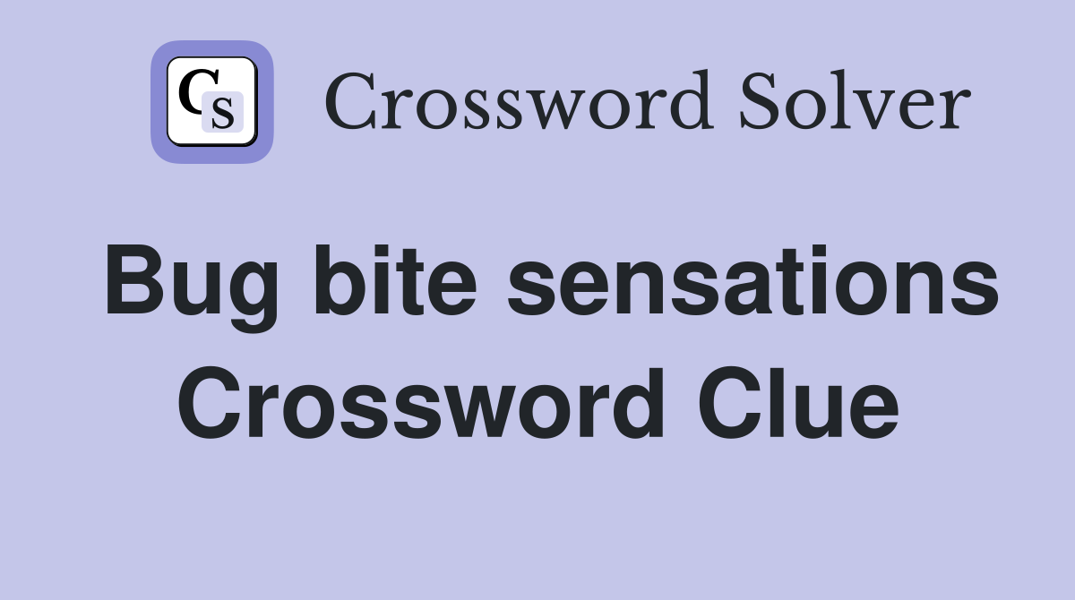 Bug bite sensations Crossword Clue