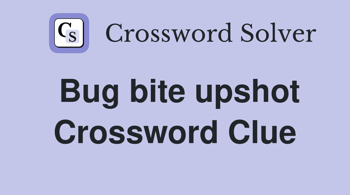 Bug bite upshot Crossword Clue