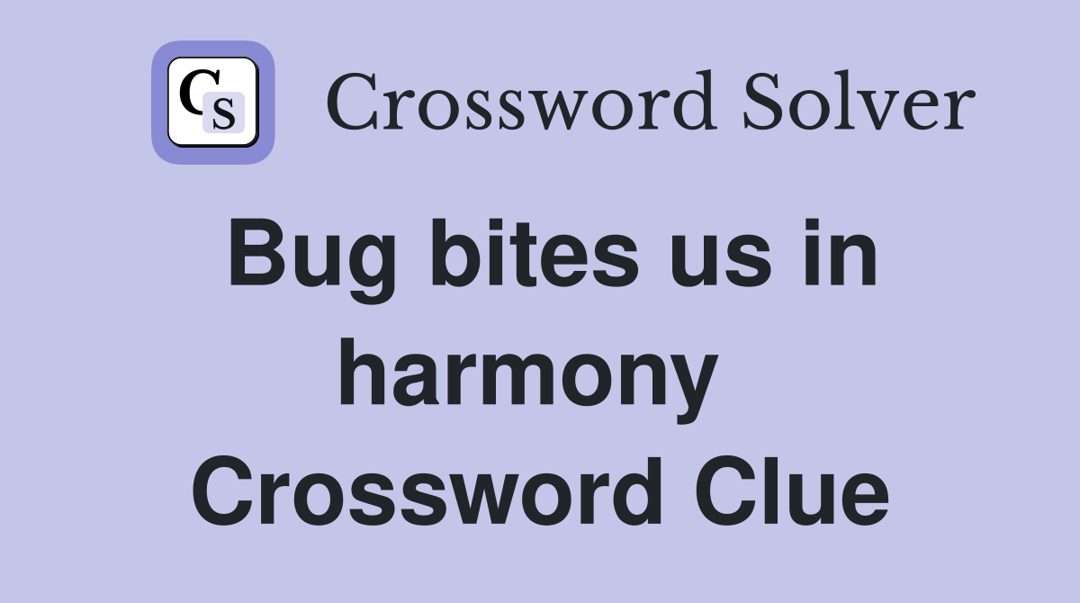 Bug bites us in harmony  Crossword Clue