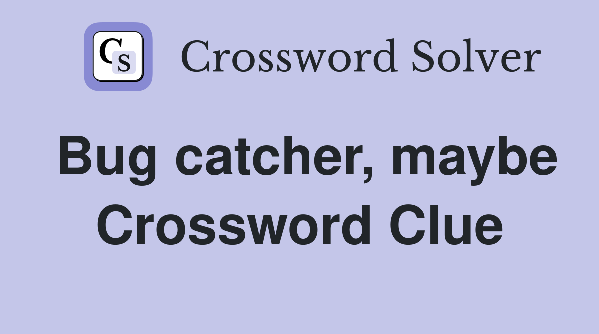Bug catcher, maybe Crossword Clue