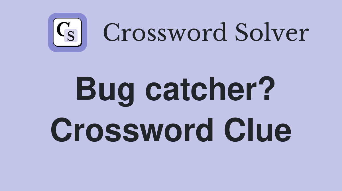 Bug catcher? Crossword Clue