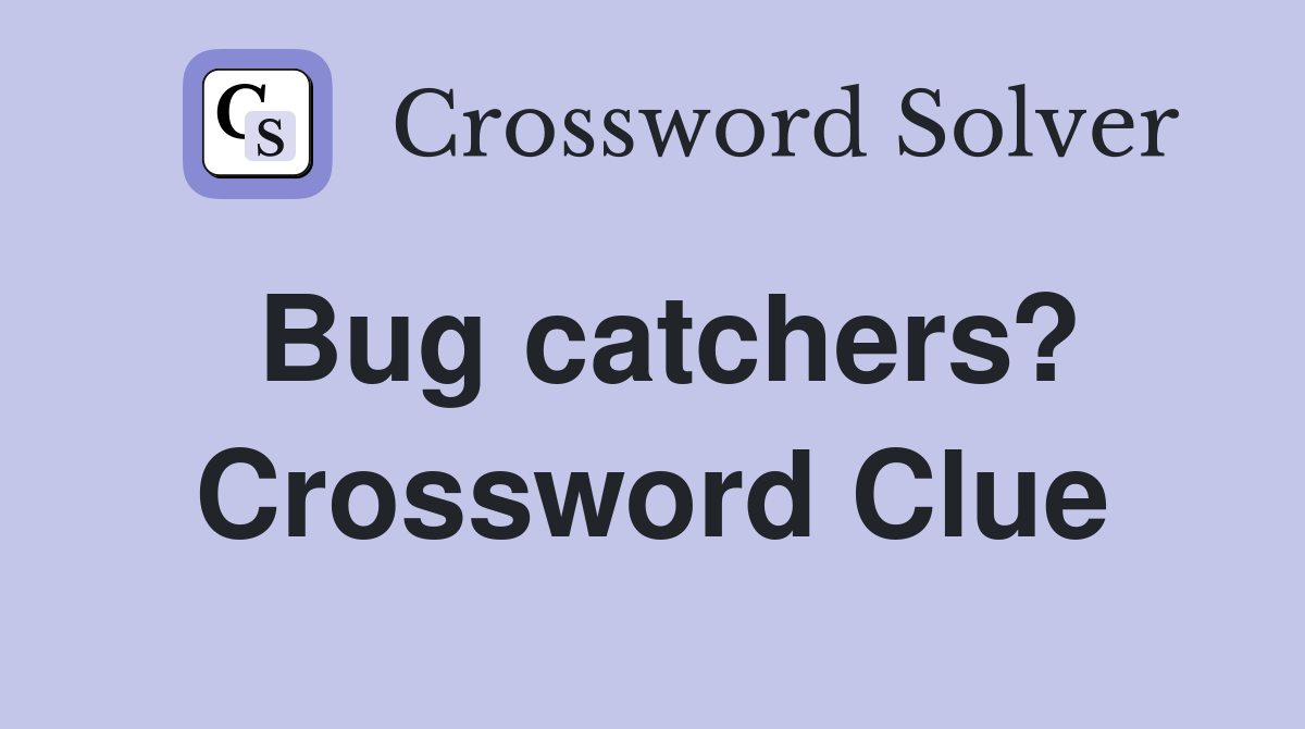 Bug catchers? Crossword Clue