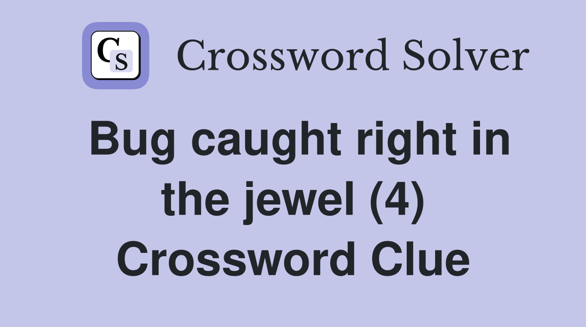 Bug caught right in the jewel (4) Crossword Clue