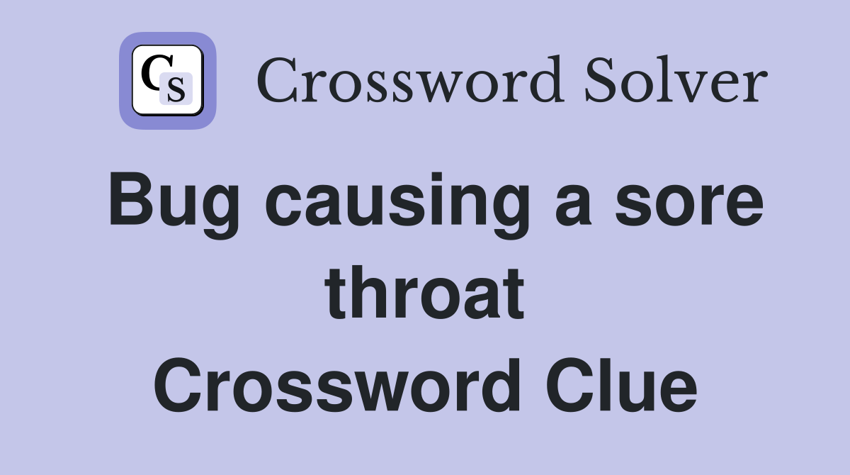Bug causing a sore throat Crossword Clue