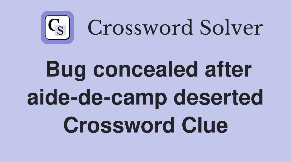 Bug concealed after aide-de-camp deserted Crossword Clue