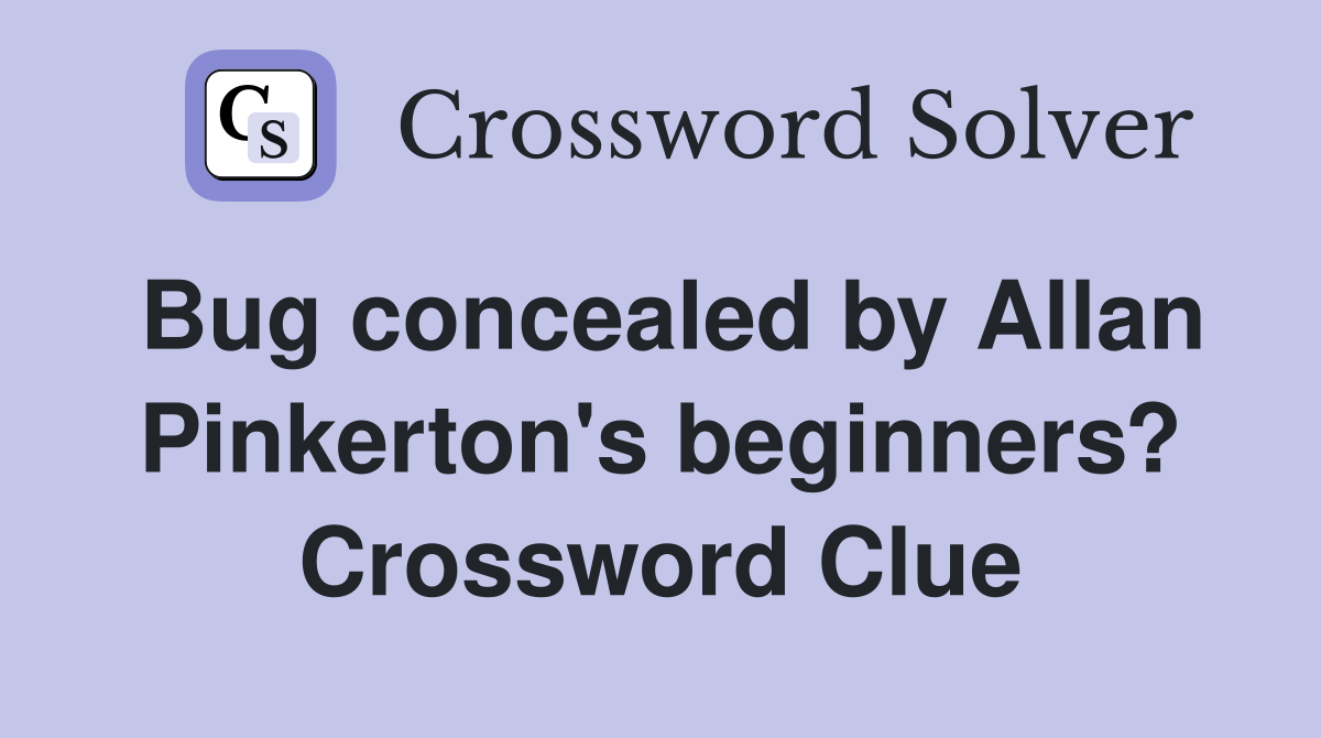 Bug concealed by Allan Pinkerton's beginners? Crossword Clue