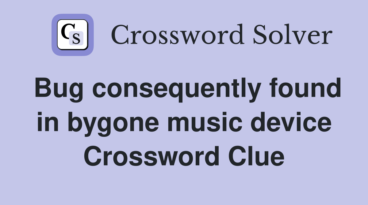 Bug consequently found in bygone music device Crossword Clue