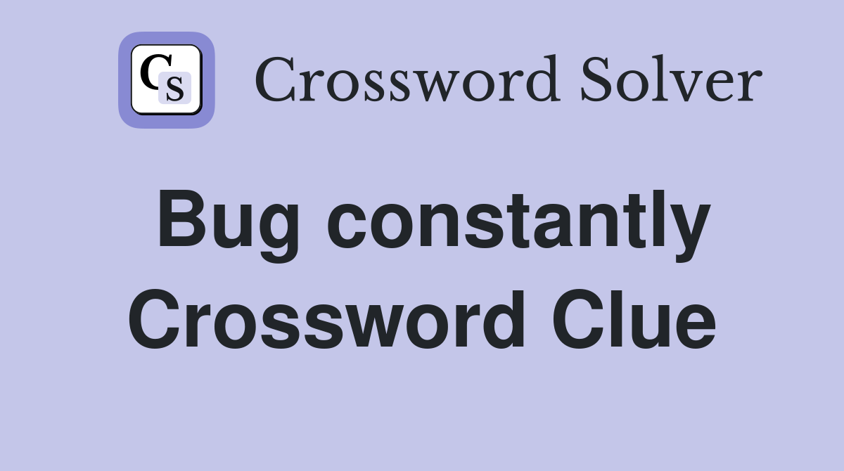 Bug constantly Crossword Clue