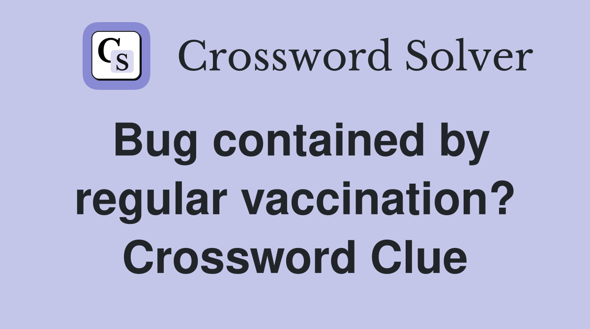 Bug contained by regular vaccination? Crossword Clue