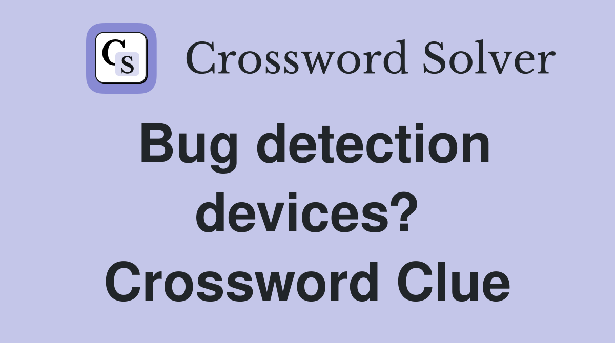 Bug detection devices? Crossword Clue