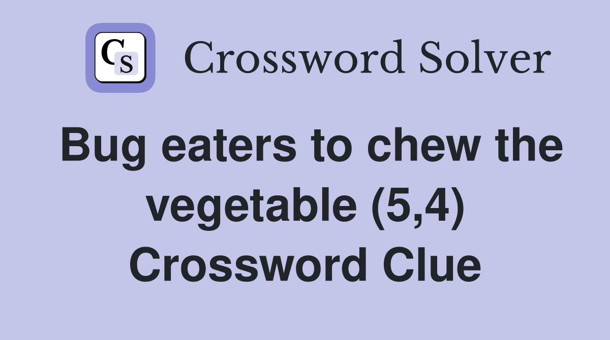 Bug eaters to chew the vegetable (5,4) Crossword Clue