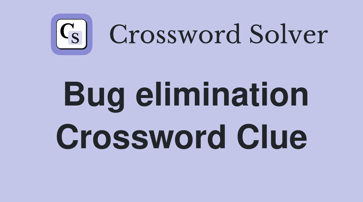Bug elimination Crossword Clue