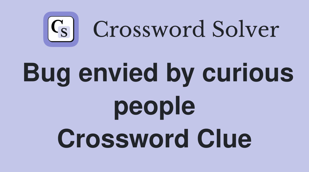 Bug envied by curious people Crossword Clue