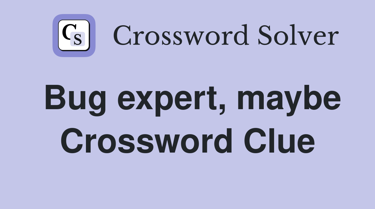 Bug expert, maybe Crossword Clue