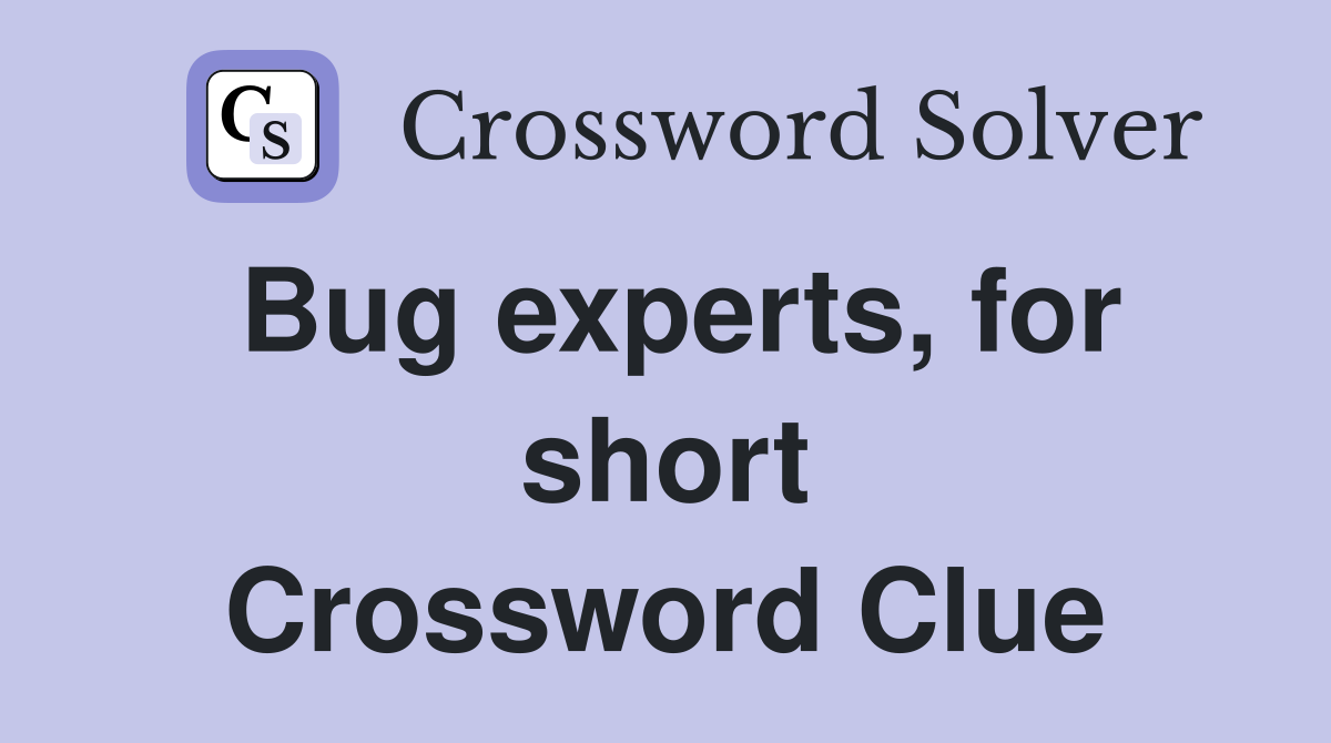Bug experts, for short Crossword Clue