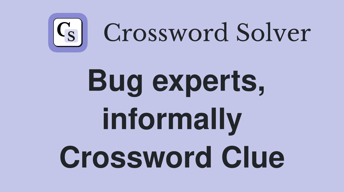 Bug experts, informally Crossword Clue