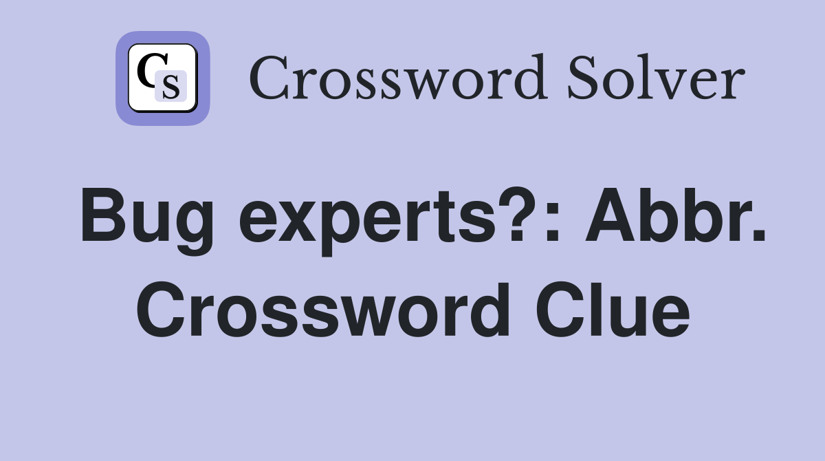 Bug experts?: Abbr. Crossword Clue
