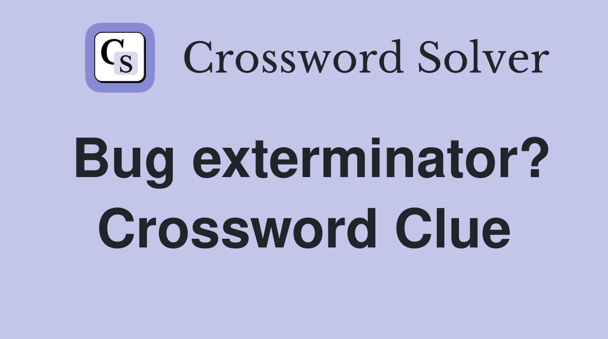Bug exterminator? Crossword Clue