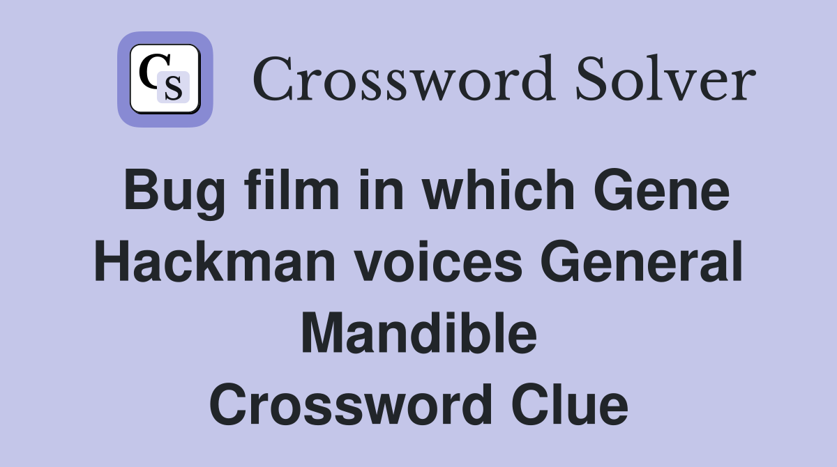 Bug film in which Gene Hackman voices General Mandible Crossword Clue