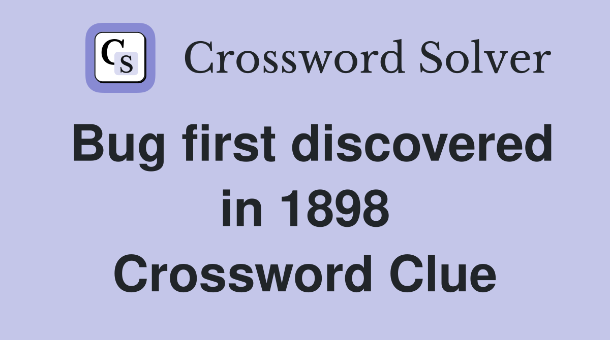 Bug first discovered in 1898 Crossword Clue