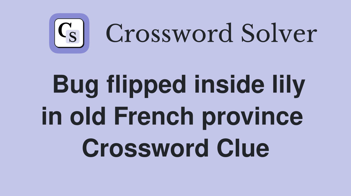 Bug flipped inside lily in old French province  Crossword Clue