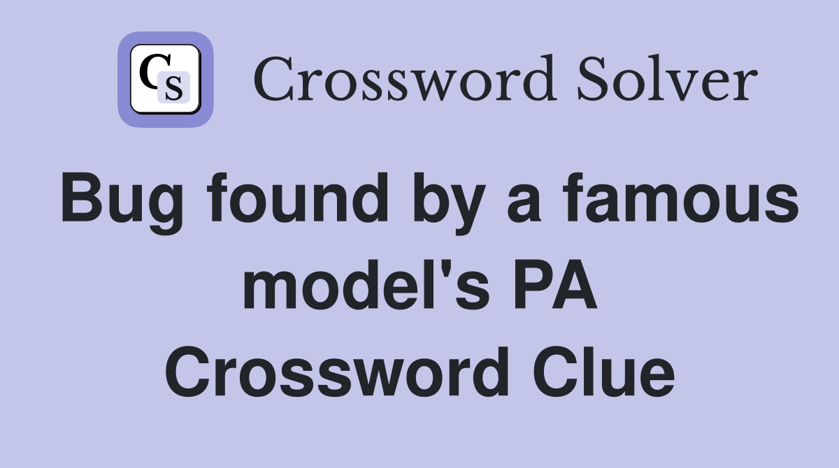 Bug found by a famous model's PA Crossword Clue