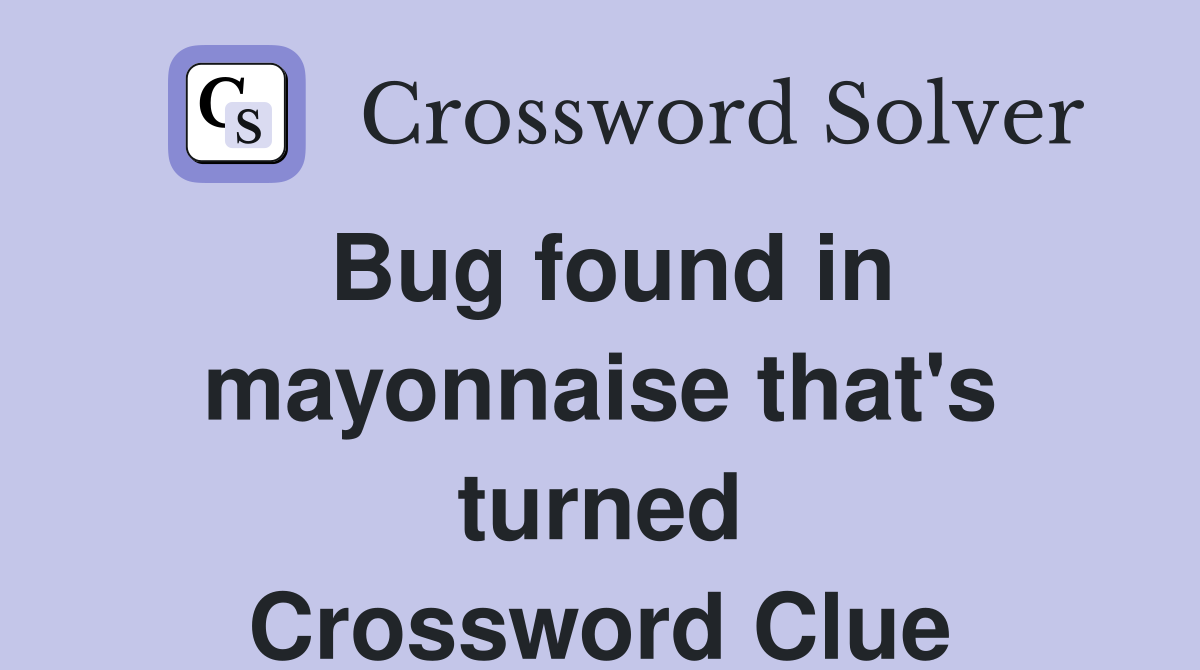 Bug found in mayonnaise that's turned Crossword Clue