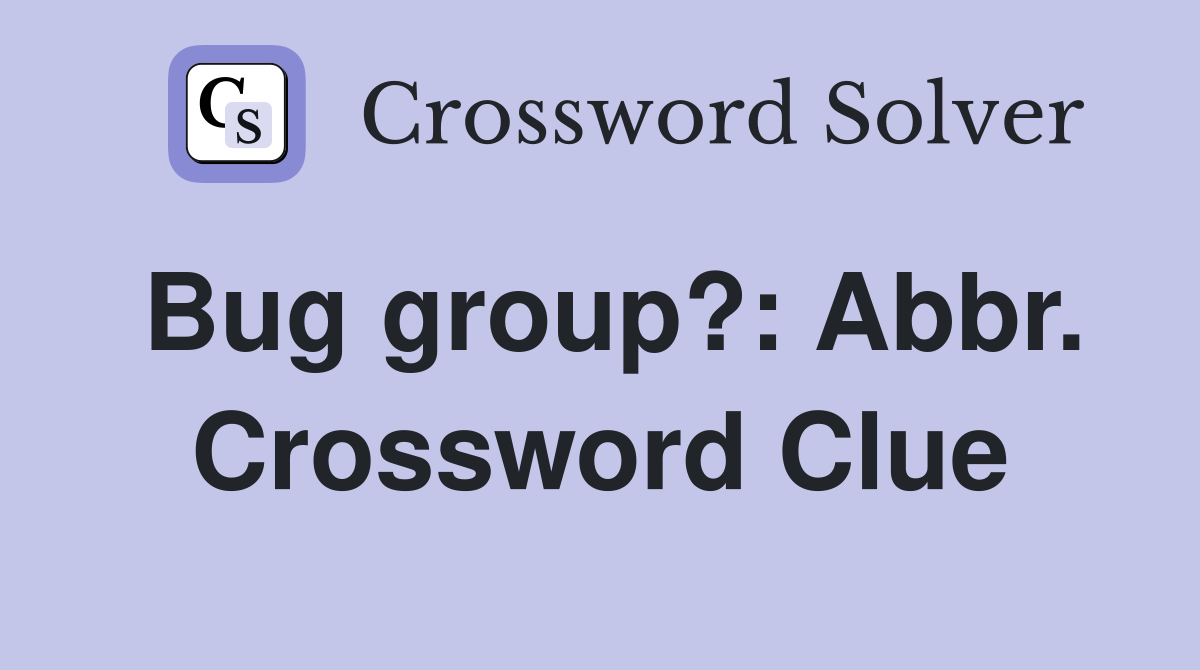 Bug group?: Abbr. Crossword Clue