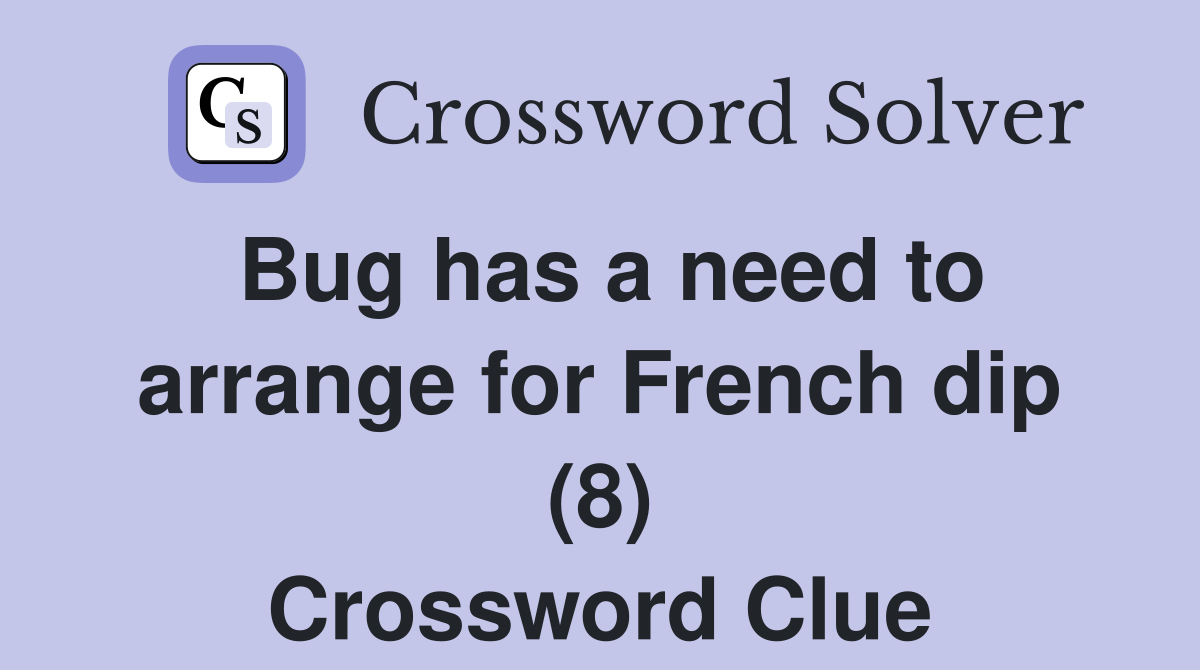 Bug has a need to arrange for French dip (8) Crossword Clue